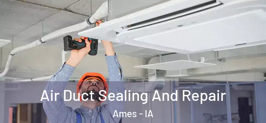  Air Duct Sealing And Repair Ames - IA