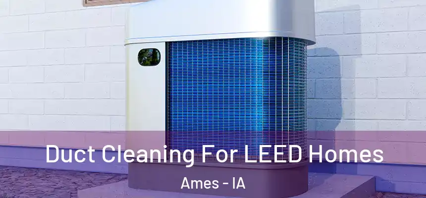 Duct Cleaning For LEED Homes Ames - IA