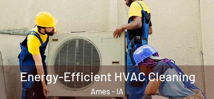  Energy-Efficient HVAC Cleaning Ames - IA