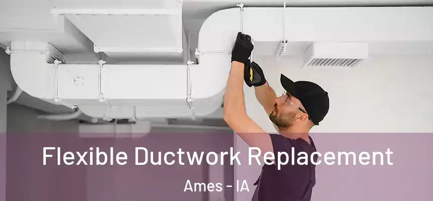 Flexible Ductwork Replacement Ames - IA