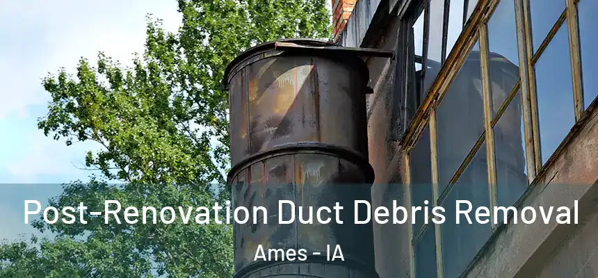  Post-Renovation Duct Debris Removal Ames - IA